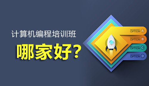 計算機編程培訓班那個好?該怎么選擇?