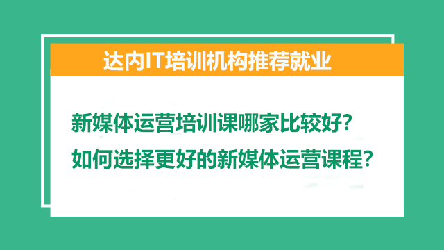新媒體運(yùn)營(yíng)培訓(xùn)課哪家比較好？如何選擇更好的新媒體運(yùn)營(yíng)課程？